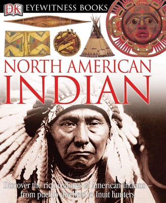 DK Eyewitness Books: North American Indian: Discover the Rich Cultures of American Indians—from Pueblo Dwellers to Inuit Hun By David Murdoch Cover Image