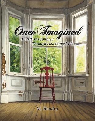 Once Imagined: An Artist's Journey Through Abandoned Places Cover Image
