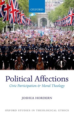 Political Affections: Civic Participation and Moral Theology (Oxford Studies in Theological Ethics)