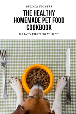 The Healthy Homemade Pet Food Cookbook By Belinda Flowers Cover Image