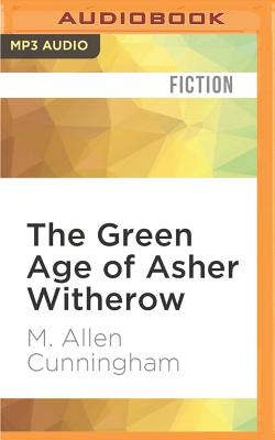 The Green Age of Asher Witherow By M. Allen Cunningham, Alex Bloch (Read by) Cover Image