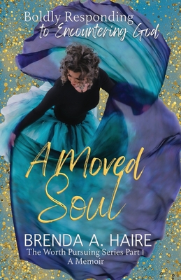 A Moved Soul: Boldly Responding to Encountering God (A Memoir) Cover Image