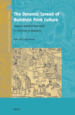 The Dynamic Spread of Buddhist Print Culture: Mapping Buddhist Book Roads in China and Its Neighbors (Crossroads - History of Interactions Across the Silk Routes #7)