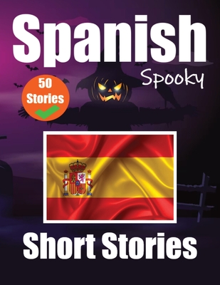 50 Short Spooky Storiеs in Spanish A Bilingual Journеy in English and Spanish: Haunted Tales in English and Spanish Learn Spanish Language Cover Image