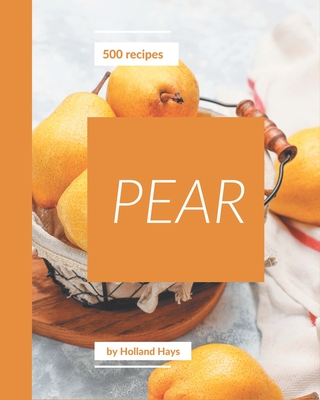 500 Pear Recipes: Pear Cookbook - The Magic to Create Incredible Flavor! Cover Image