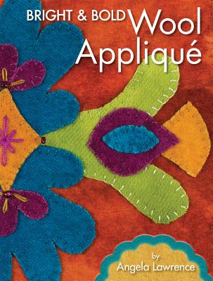 Bright & Bold Wool Applique By Angela Lawrence Cover Image