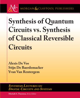 Synthesis of Quantum Circuits vs. Synthesis of Classical Reversible Circuits (Synthesis Lectures on Digital Circuits and Systems) Cover Image