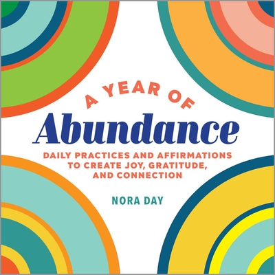 A Year of Abundance: Daily Practices and Affirmations to Create Joy, Gratitude, and Connection (A Year of Daily Reflections)