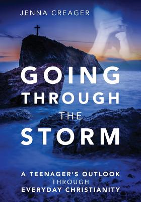 Going Through the Storm: A Teenager's Outlook Through Everyday Christianity By Jenna Creager Cover Image