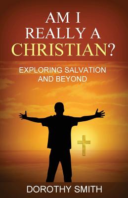 Am I Really A Christian?: Exploring Salvation and Beyond By Dorothy Smith Cover Image