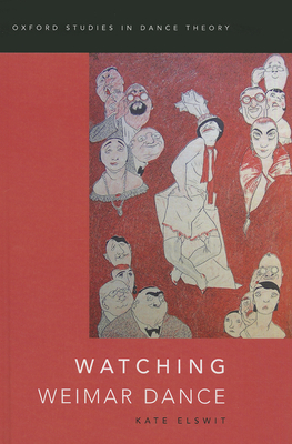 Watching Weimar Dance (Oxford Studies in Dance Theory) By Kate Elswit Cover Image