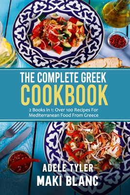 The Complete Greek Cookbook: 2 Books in 1: Over 100 Recipes For Mediterranean Dishes From Greece Cover Image
