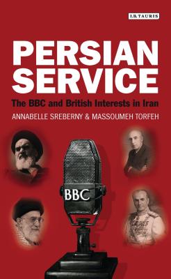 Persian Service: The BBC and British Interests in Iran (International Library of Iranian Studies #40)