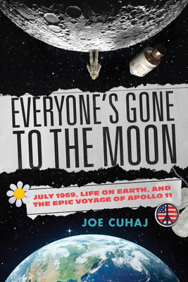 Everyone's Gone to the Moon: July 1969, Life on Earth, and the Epic Voyage of Apollo 11 Cover Image