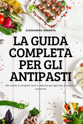 La Guida Completa Per Gli Antipasti By Alessandra Granata Cover Image