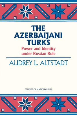 The Azerbaijani Turks: Power and Identity under Russian Rule (Hoover Institution Press Publication #410) By Audrey L. Altstadt Cover Image