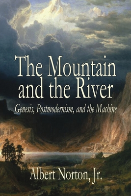The Mountain and the River: Genesis, Postmodernism, and the Machine By Albert Norton Cover Image