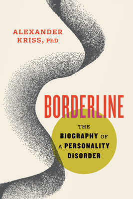 Borderline: The Biography of a Personality Disorder By Alexander Kriss, PhD Cover Image