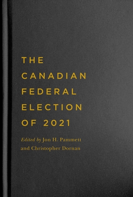 The Canadian Federal Election of 2021 (McGill-Queen's/Brian Mulroney Institute of Government Studies in Leadership, Public Policy, and Governance) By Jon H. Pammett (Editor), Christopher Dornan (Editor) Cover Image