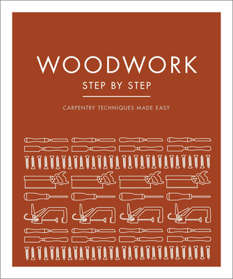 Woodwork Step by Step: Carpentry Techniques Made Easy (DK Step by Step) Cover Image