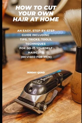 How to Cut Your Own Hair at Home: An Easy, Step-by-Step Guide including Tips,  Tricks, Tools, Techniques for Do-It-Yourself Haircuts (Revised for Men)  (Paperback) | The Reading Bug
