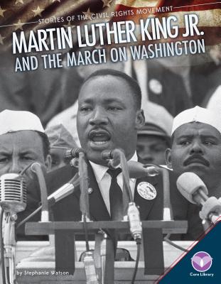 Martin Luther King Jr. and the March on Washington (Stories of the Civil Rights Movement) By Stephanie Watson Cover Image