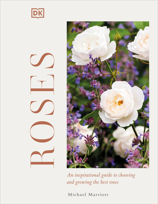Roses: An Inspirational Guide to Choosing and Growing the Best Roses By Michael V. Marriott Cover Image