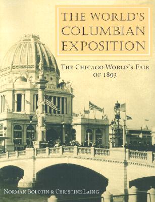 The World's Columbian Exposition: The Chicago World's Fair of 1893 By Norman Bolotin, Christine Laing Cover Image