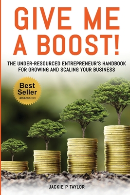 Give Me A Boost!: The Under-Resourced Entrepreneur's Handbook for Growing and Scaling Your Business Cover Image