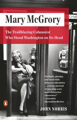 Mary McGrory: The Trailblazing Columnist Who Stood Washington on Its Head By John Norris Cover Image