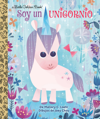 Soy un Unicornio (Little Golden Book) By Mallory Loehr, Joey Chou (Illustrator) Cover Image
