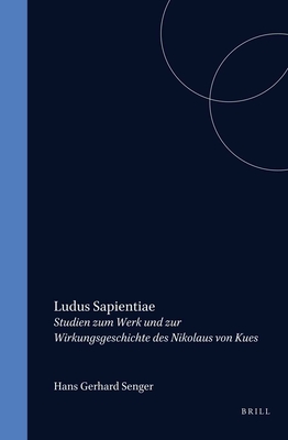 Ludus Sapientiae: Studien Zum Werk Und Zur Wirkungsgeschichte Des Nikolaus Von Kues (Studien Und Texte Zur Geistesgeschichte Des Mittelalters #78) Cover Image