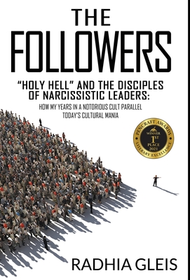 The Followers: Holy Hell and the Disciples of Narcissistic Leaders: How My Years in a Notorious Cult Parallel Today's Cultural Mania By Radhia Gleis Cover Image