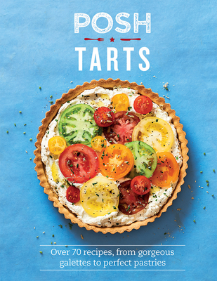 Posh Tarts: Over 70 recipes, from Gorgeous Galettes to Perfect Pastries By Phillippa Spence Cover Image