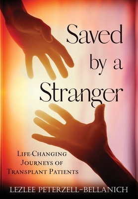 Saved by A Stranger: Life Changing Journeys of Transplant Patients Cover Image