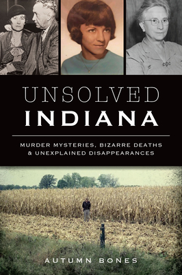 Unsolved Indiana: Murder Mysteries, Bizarre Deaths and Unexplained Disappearances (True Crime) Cover Image