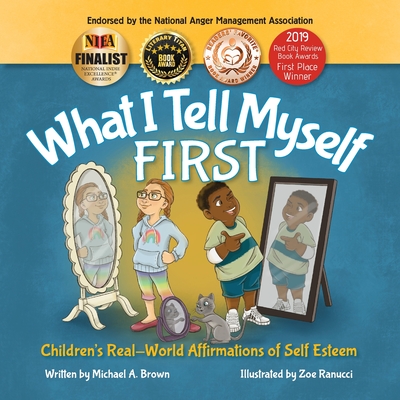 What I Tell Myself FIRST: Children's Real-World Affirmations of Self Esteem By Zoe Ranucci (Illustrator), Michael A. Brown Cover Image