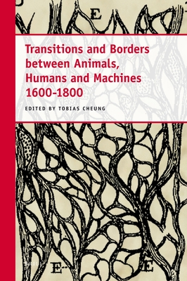 Transitions and Borders Between Animals, Humans and Machines 1600-1800 By Tobias Cheung (Volume Editor) Cover Image