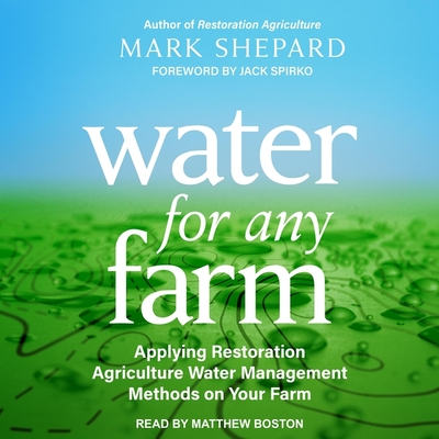 Water for Any Farm Lib/E: Applying Restoration Agriculture Water Management Methods on Your Farm By Mark Shepard, Jack Spirko (Foreword by), Jack Spirko (Contribution by) Cover Image