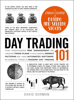 Day Trading 101: From Understanding Risk Management and Creating Trade Plans to Recognizing Market Patterns and Using Automated Software, an Essential Primer in Modern Day Trading (Adams 101) By David Borman Cover Image