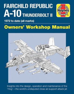 Fairchild Republic A-10 Thunderbolt II: 1972 to date (all marks) (Owners' Workshop Manual) Cover Image