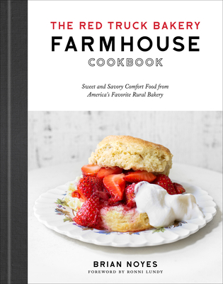 The Red Truck Bakery Farmhouse Cookbook: Sweet and Savory Comfort Food from America's Favorite Rural Bakery By Brian Noyes Cover Image
