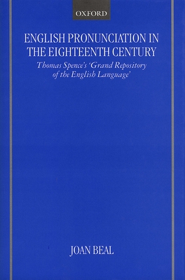 English Pronunciation in the Eighteenth Century: Thomas Spence's Grand Repository of the English Language By Joan C. Beal Cover Image