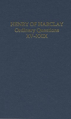 Henry of Harclay: Ordinary Questions, XV-XXIX (Auctores Britannici Medii Aevi) By Mark G. Henninger (Editor) Cover Image