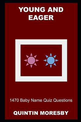 Young and Eager: 1470 Baby Name Quiz Questions By Quintin Moresby Cover Image