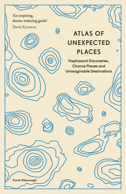 Atlas of Unexpected Places: Haphazard Discoveries, Chance Places and Unimaginable Destinations Cover Image