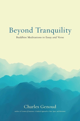 Beyond Tranquility: Buddhist Meditations in Essay and Verse Cover Image