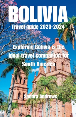 Bolivia Travel guide 2023-2024: Exploring Bolivia is the ideal travel companion for South America Cover Image