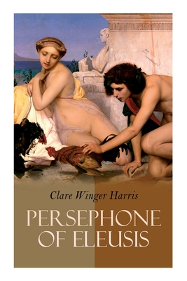Persephone of Eleusis: Historical Novel - A Romance of Ancient Greece Cover Image