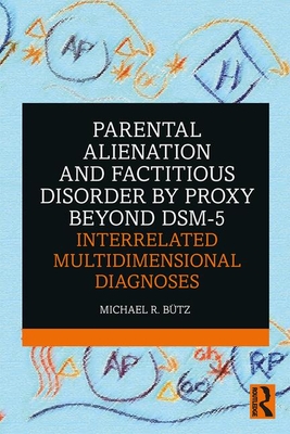 Parental Alienation and Factitious Disorder by Proxy Beyond Dsm-5: Interrelated Multidimensional Diagnoses By Michael R. Bütz Cover Image